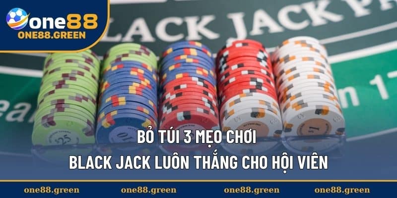 Bỏ túi 3 mẹo chơi Black Jack luôn thắng cho hội viên