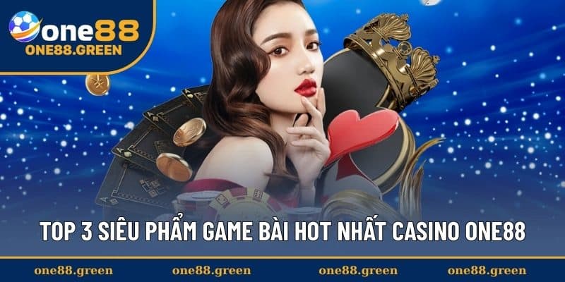 Top 3 siêu phẩm game bài hot nhất Casino ONE88