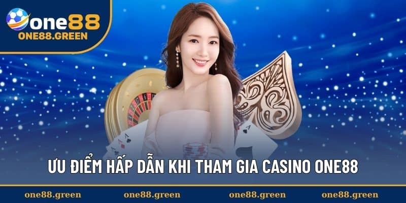 Ưu điểm hấp dẫn khi tham gia Casino ONE88