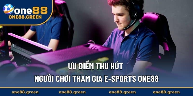 Ưu điểm thu hút người chơi tham gia E-Sports ONE88