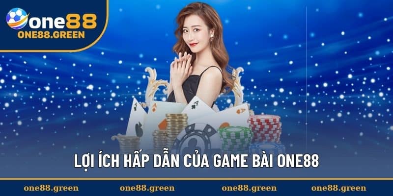 Lợi ích hấp dẫn của game bài ONE88