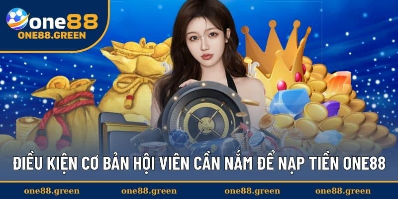 Điều kiện cơ bản hội viên cần nắm để nạp tiền ONE88