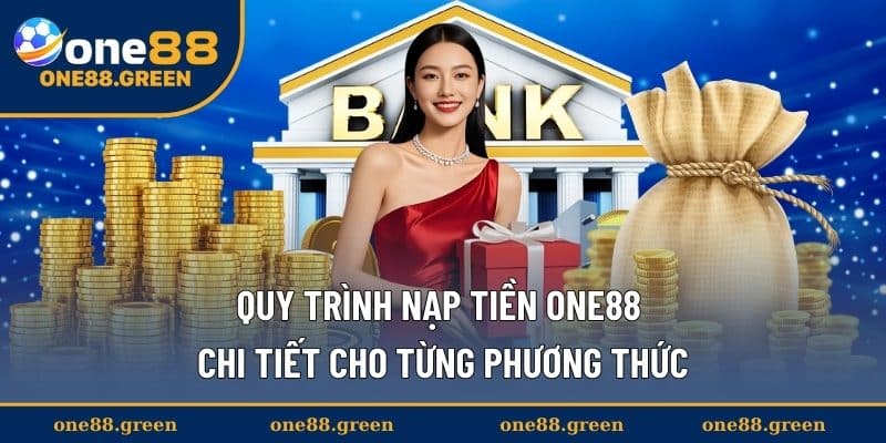 Quy trình nạp tiền ONE88 chi tiết cho từng phương thức