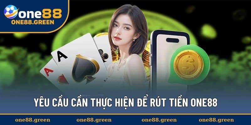 Yêu cầu cần thực hiện để rút tiền ONE88