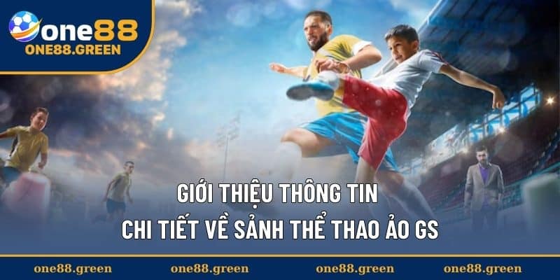 Giới thiệu thông tin chi tiết về sảnh thể thao ảo GS