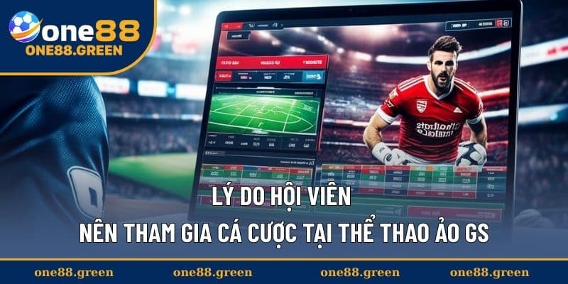 Lý do hội viên nên tham gia cá cược tại thể thao ảo GS