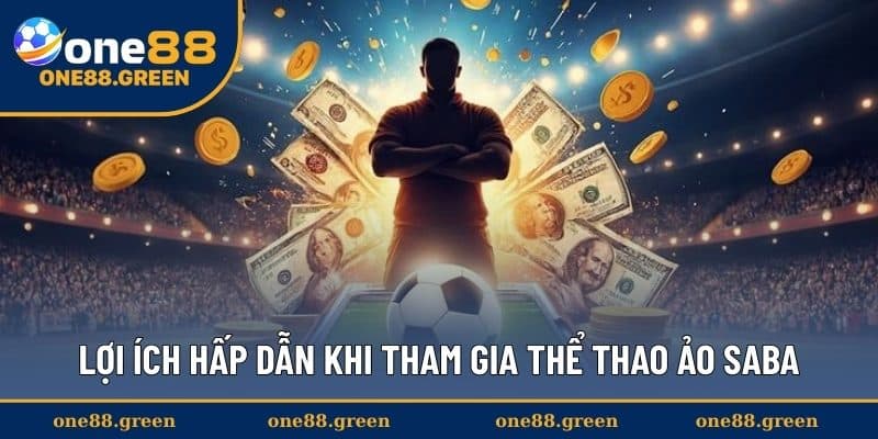 Lợi ích hấp dẫn khi tham gia thể thao Ảo Saba