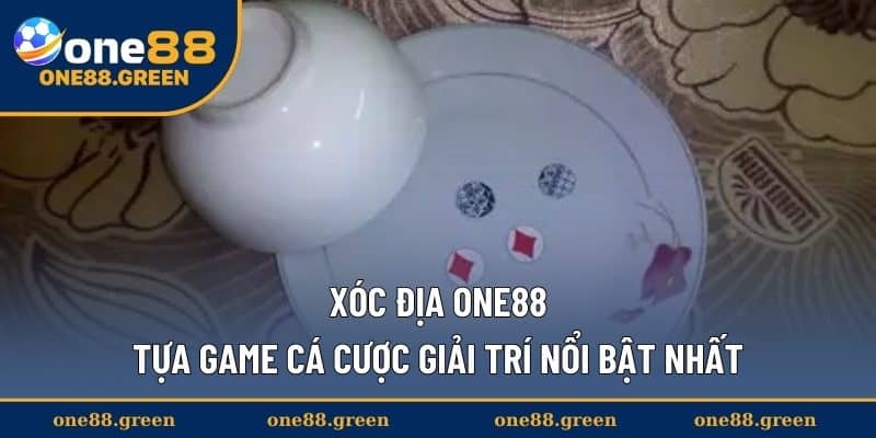 Xóc Đĩa ONE88 - Tựa Game Cá Cược Giải Trí Nổi Bật Nhất